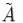 \tilde{\mathit{A}}