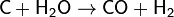 \mathsf{C + H_2O \rightarrow CO + H_2}